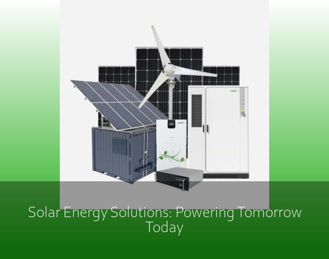 Solar Energy Solutions: Powering Tomorrow Today